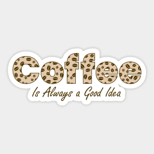 Coffee is always a good idea Sticker